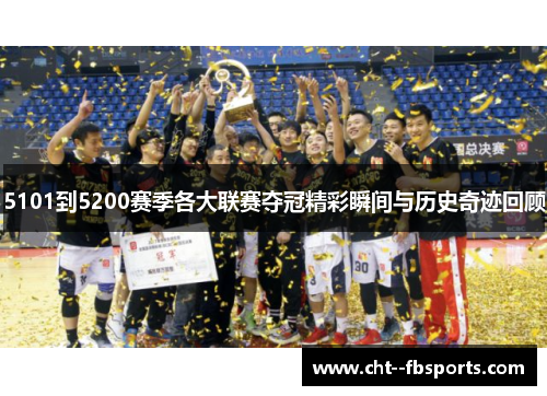 5101到5200赛季各大联赛夺冠精彩瞬间与历史奇迹回顾
