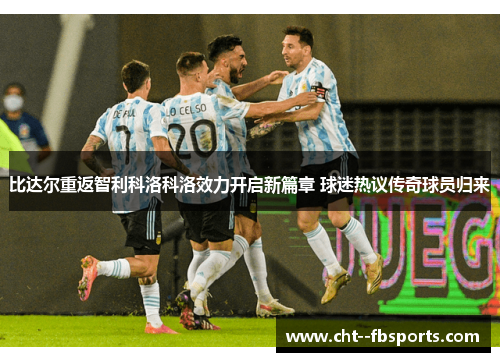 比达尔重返智利科洛科洛效力开启新篇章 球迷热议传奇球员归来