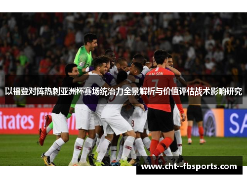 以福登对阵热刺亚洲杯赛场统治力全景解析与价值评估战术影响研究 以福登对阵热刺亚洲杯赛场统治力全景解析与价值评估战术影响研究