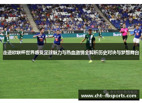 走进欧联杯世界感受足球魅力与热血激情全解析历史对决与梦想舞台